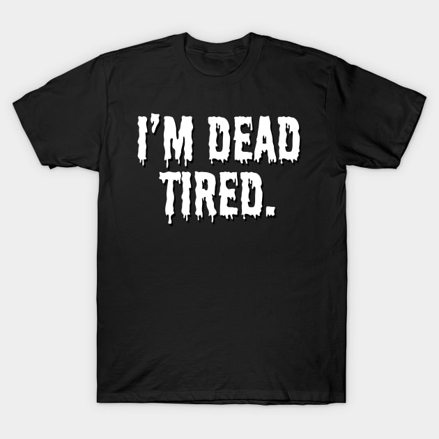 I'm dead tired T-Shirt by maxcode